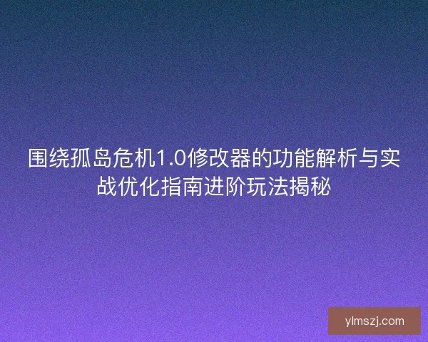 围绕孤岛危机1.0修改器的功能解析与实战优化指南进阶玩法揭秘 围绕孤岛危机1.0修改器的功能解析与实战优化指南进阶玩法揭秘